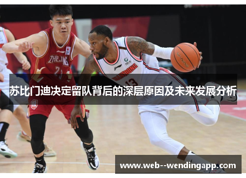 苏比门迪决定留队背后的深层原因及未来发展分析