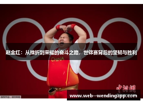 赵金红：从挫折到荣耀的奋斗之路，世锦赛背后的坚韧与胜利