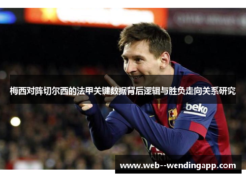 梅西对阵切尔西的法甲关键数据背后逻辑与胜负走向关系研究 梅西对阵切尔西的法甲关键数据背后逻辑与胜负走向关系研究