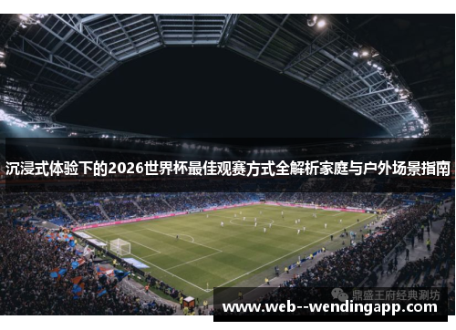 沉浸式体验下的2026世界杯最佳观赛方式全解析家庭与户外场景指南 沉浸式体验下的2026世界杯最佳观赛方式全解析家庭与户外场景指南