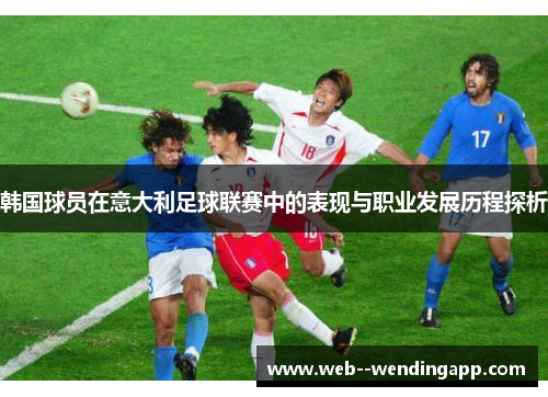 韩国球员在意大利足球联赛中的表现与职业发展历程探析