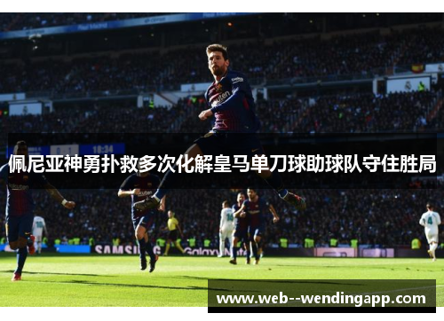 佩尼亚神勇扑救多次化解皇马单刀球助球队守住胜局