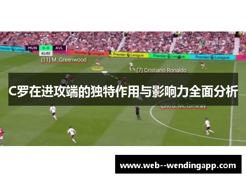 C罗在进攻端的独特作用与影响力全面分析 C罗在进攻端的独特作用与影响力全面分析